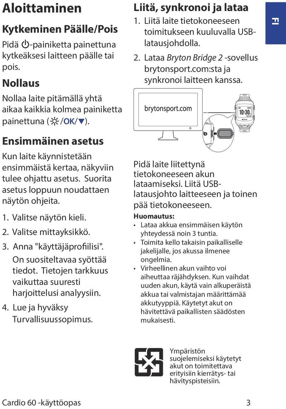 Anna "käyttäjäprofiilisi". On suositeltavaa syöttää tiedot. Tietojen tarkkuus vaikuttaa suuresti harjoittelusi analyysiin. 4. Lue ja hyväksy Turvallisuussopimus. Liitä, synkronoi ja lataa 1.