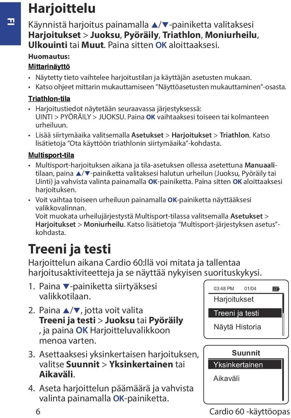 Triathlon-tila Harjoitustiedot näytetään seuraavassa järjestyksessä: UINTI > PYÖRÄILY > JUOKSU. Paina OK vaihtaaksesi toiseen tai kolmanteen urheiluun.