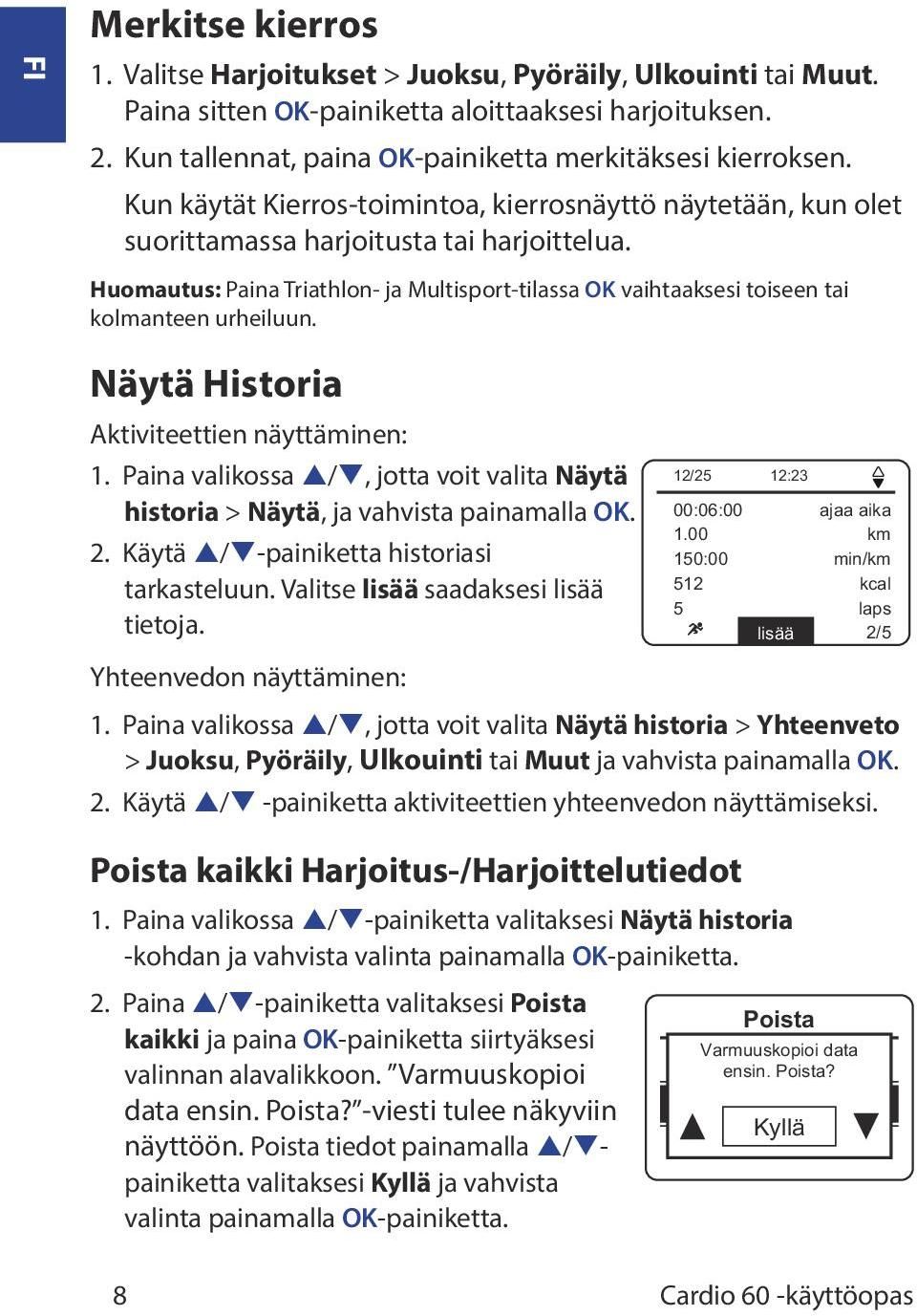 Huomautus: Paina Triathlon- ja Multisport-tilassa OK vaihtaaksesi toiseen tai kolmanteen urheiluun. Näytä Historia Aktiviteettien näyttäminen: 1.