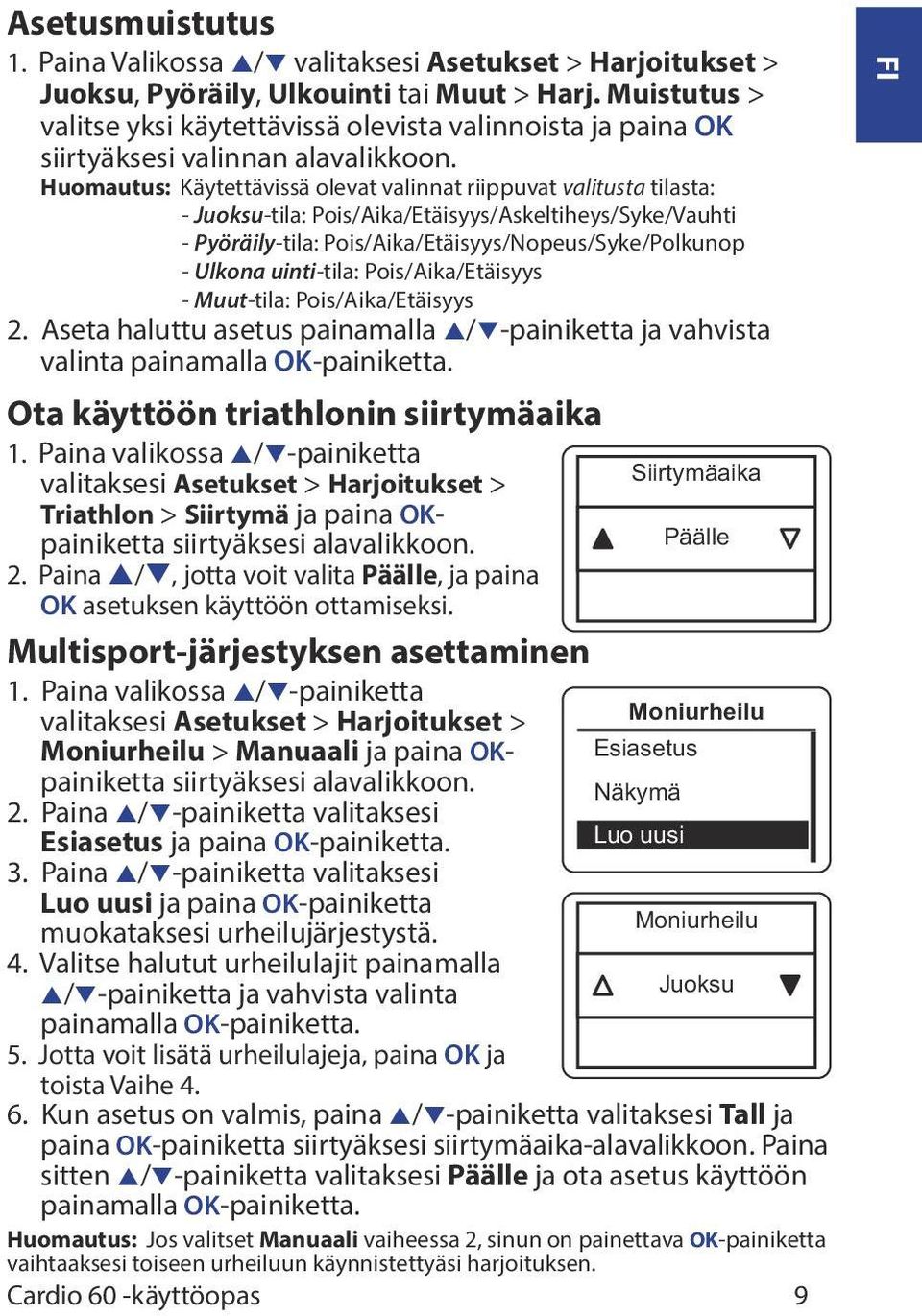 Huomautus: Käytettävissä olevat valinnat riippuvat valitusta tilasta: - Juoksu-tila: Pois/Aika/Etäisyys/Askeltiheys/Syke/Vauhti - Pyöräily-tila: Pois/Aika/Etäisyys/Nopeus/Syke/Polkunop - Ulkona