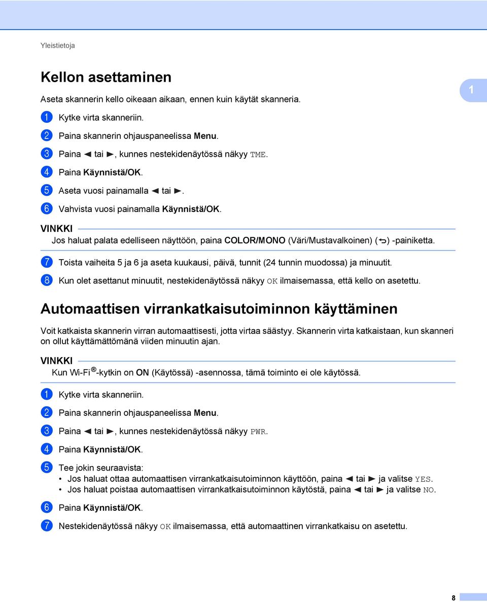 VINKKI Jos haluat palata edelliseen näyttöön, paina COLOR/MONO (Väri/Mustavalkoinen) ( ) -painiketta. 7 Toista vaiheita 5 ja 6 ja aseta kuukausi, päivä, tunnit (24 tunnin muodossa) ja minuutit.