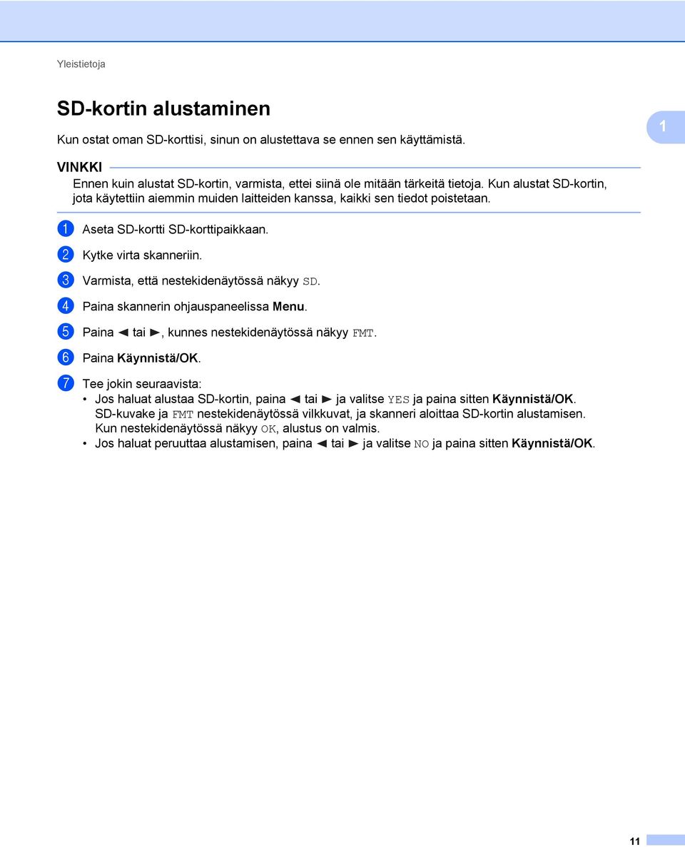 3 Varmista, että nestekidenäytössä näkyy SD. 4 Paina skannerin ohjauspaneelissa Menu. 5 Paina tai, kunnes nestekidenäytössä näkyy FMT. 6 Paina Käynnistä/OK.