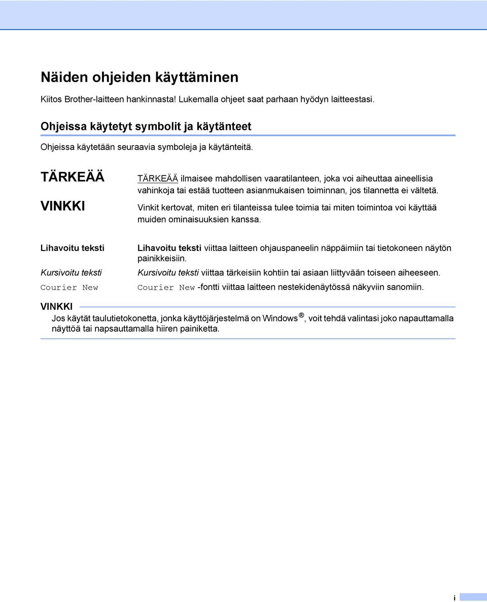 TÄRKEÄÄ VINKKI TÄRKEÄÄ ilmaisee mahdollisen vaaratilanteen, joka voi aiheuttaa aineellisia vahinkoja tai estää tuotteen asianmukaisen toiminnan, jos tilannetta ei vältetä.