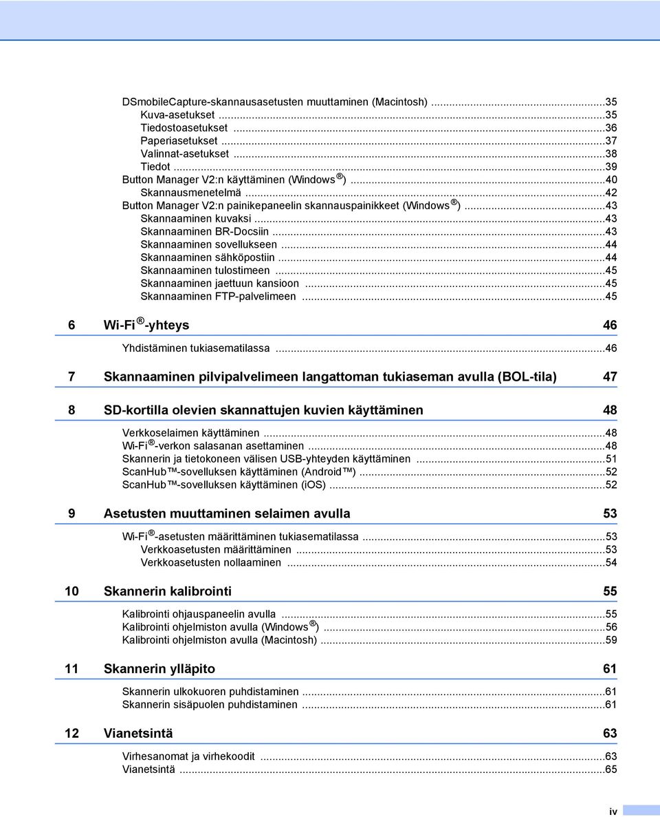 ..43 Skannaaminen sovellukseen...44 Skannaaminen sähköpostiin...44 Skannaaminen tulostimeen...45 Skannaaminen jaettuun kansioon...45 Skannaaminen FTP-palvelimeen.