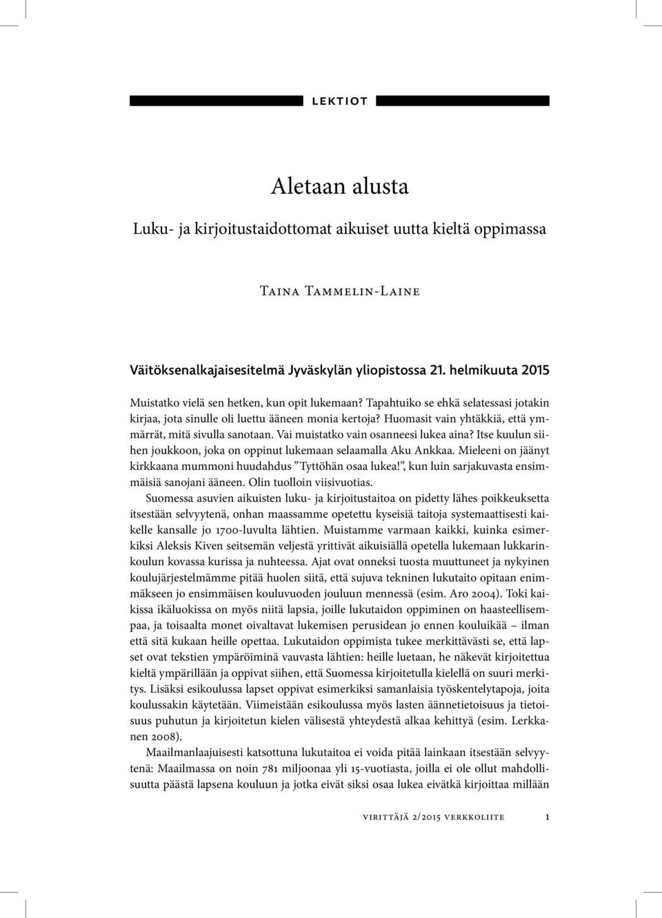 Huomasit vain yhtäkkiä, että ymmärrät, mitä sivulla sanotaan. Vai muistatko vain osanneesi lukea aina? Itse kuulun siihen joukkoon, joka on oppinut lukemaan selaamalla Aku Ankkaa.