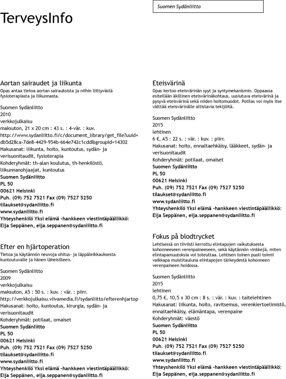 uuid= db5d28ca 7de8 4429 954b 664e742c1cdd&groupId=14302 Hakusanat: liikunta, hoito, kuntoutus, sydän ja verisuonitaudit, fysioterapia Kohderyhmät: th alan koulutus, th henkilöstö, liikunnanohjaajat,