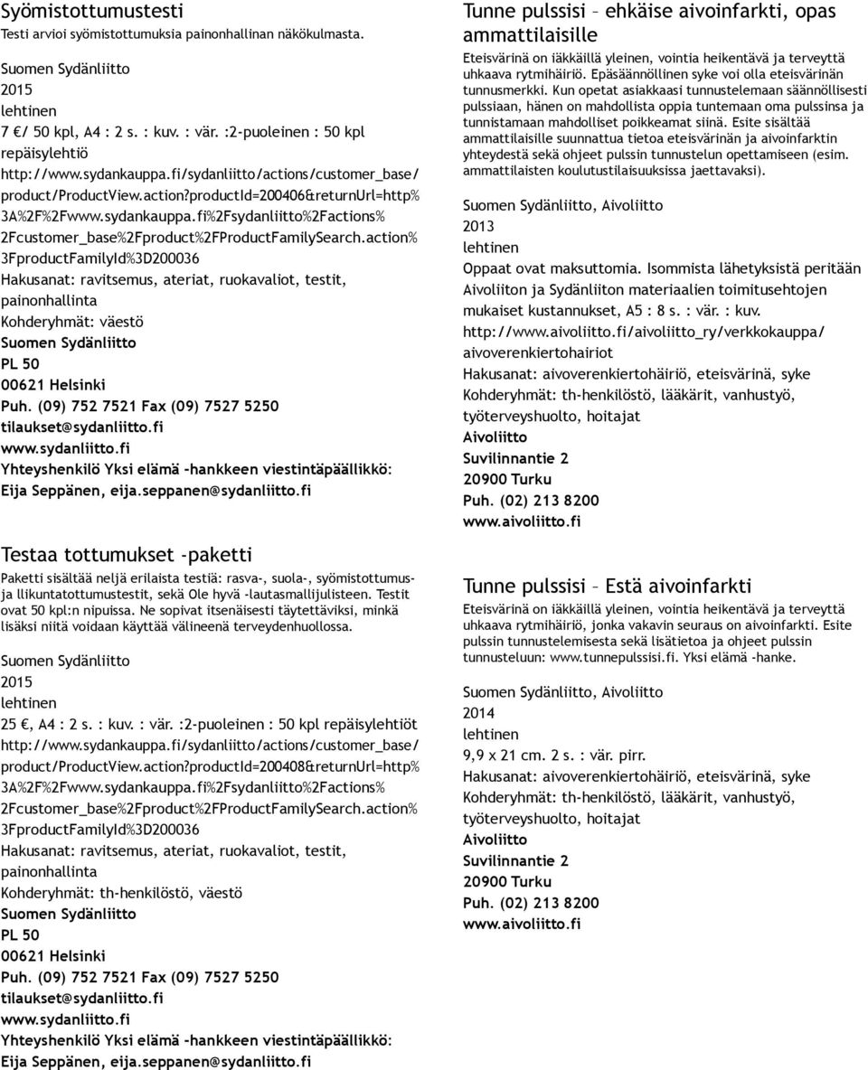 action% 3FproductFamilyId%3D200036 Hakusanat: ravitsemus, ateriat, ruokavaliot, testit, painonhallinta Testaa tottumukset paketti Paketti sisältää neljä erilaista testiä: rasva, suola,