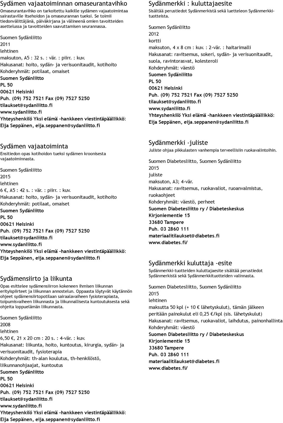 Hakusanat: hoito, sydän ja verisuonitaudit, kotihoito Sydänmerkki : kuluttajaesite Sisältää perustiedot Sydänmerkistä sekä luetteleon Sydänmerkkituotteista. 2012 kortti maksuton, 4 x 8 cm : kuv.