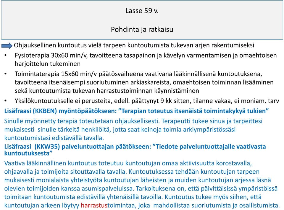 harjoittelun tukeminen Toimintaterapia 15x60 min/v päätösvaiheena vaativana lääkinnällisenä kuntoutuksena, tavoitteena itsenäisempi suoriutuminen arkiaskareista, omaehtoisen toiminnan lisääminen sekä