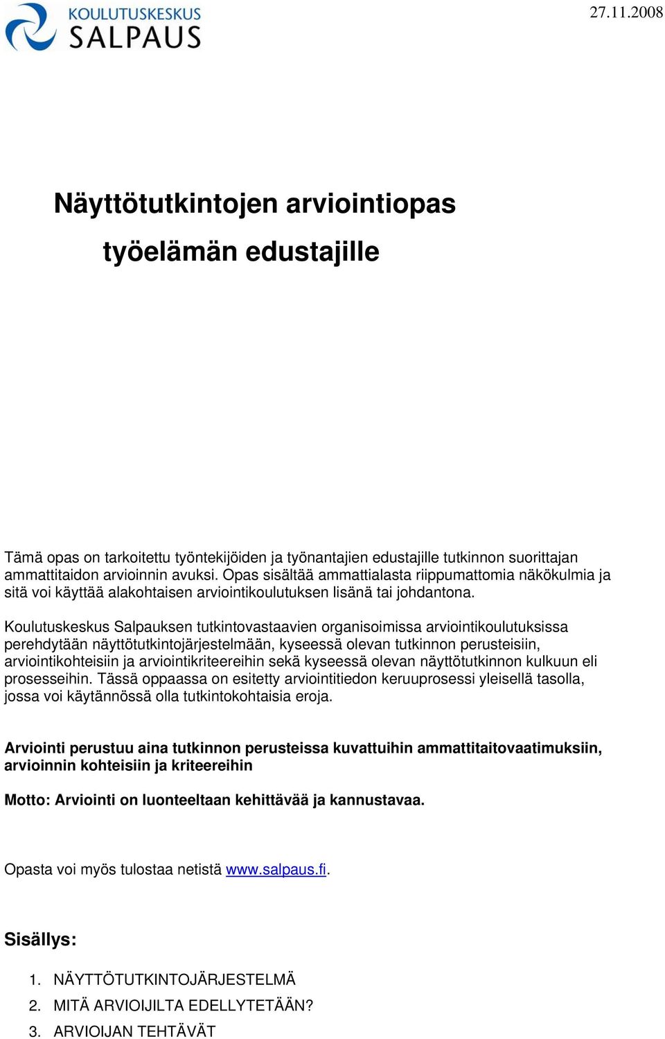 Koulutuskeskus Salpauksen tutkintovastaavien organisoimissa arviointikoulutuksissa perehdytään näyttötutkintojärjestelmään, kyseessä olevan tutkinnon perusteisiin, arviointikohteisiin ja