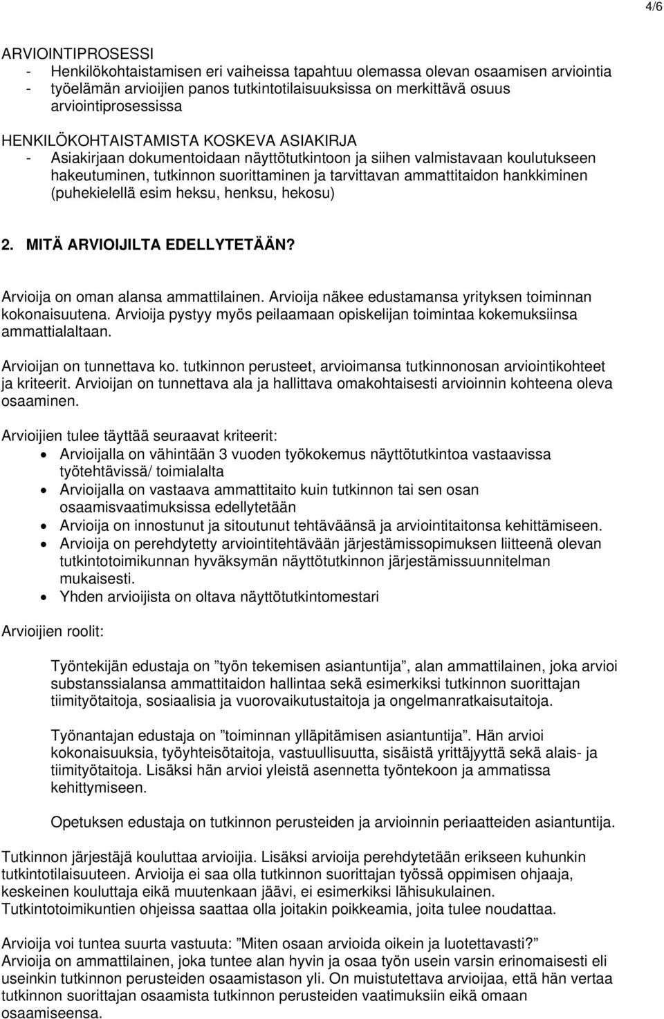 hankkiminen (puhekielellä esim heksu, henksu, hekosu) 2. MITÄ ARVIOIJILTA EDELLYTETÄÄN? Arvioija on oman alansa ammattilainen. Arvioija näkee edustamansa yrityksen toiminnan kokonaisuutena.