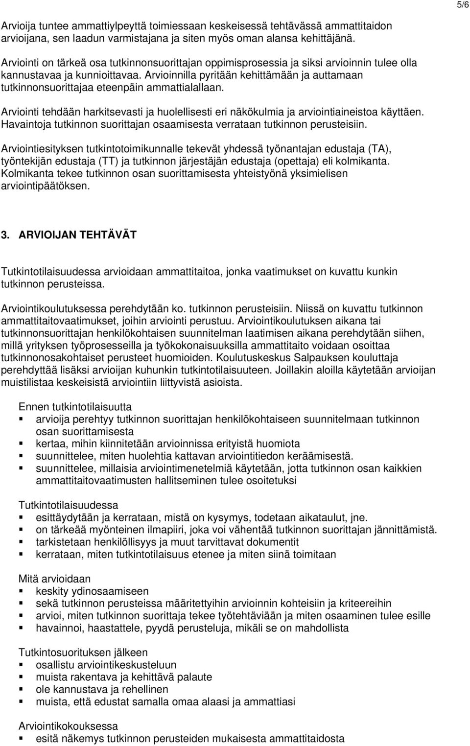 Arvioinnilla pyritään kehittämään ja auttamaan tutkinnonsuorittajaa eteenpäin ammattialallaan. Arviointi tehdään harkitsevasti ja huolellisesti eri näkökulmia ja arviointiaineistoa käyttäen.