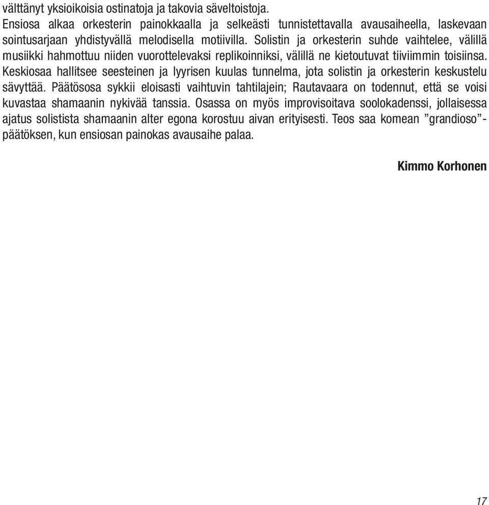 Solistin ja orkesterin suhde vaihtelee, välillä musiikki hahmottuu niiden vuorottelevaksi replikoinniksi, välillä ne kietoutuvat tiiviimmin toisiinsa.