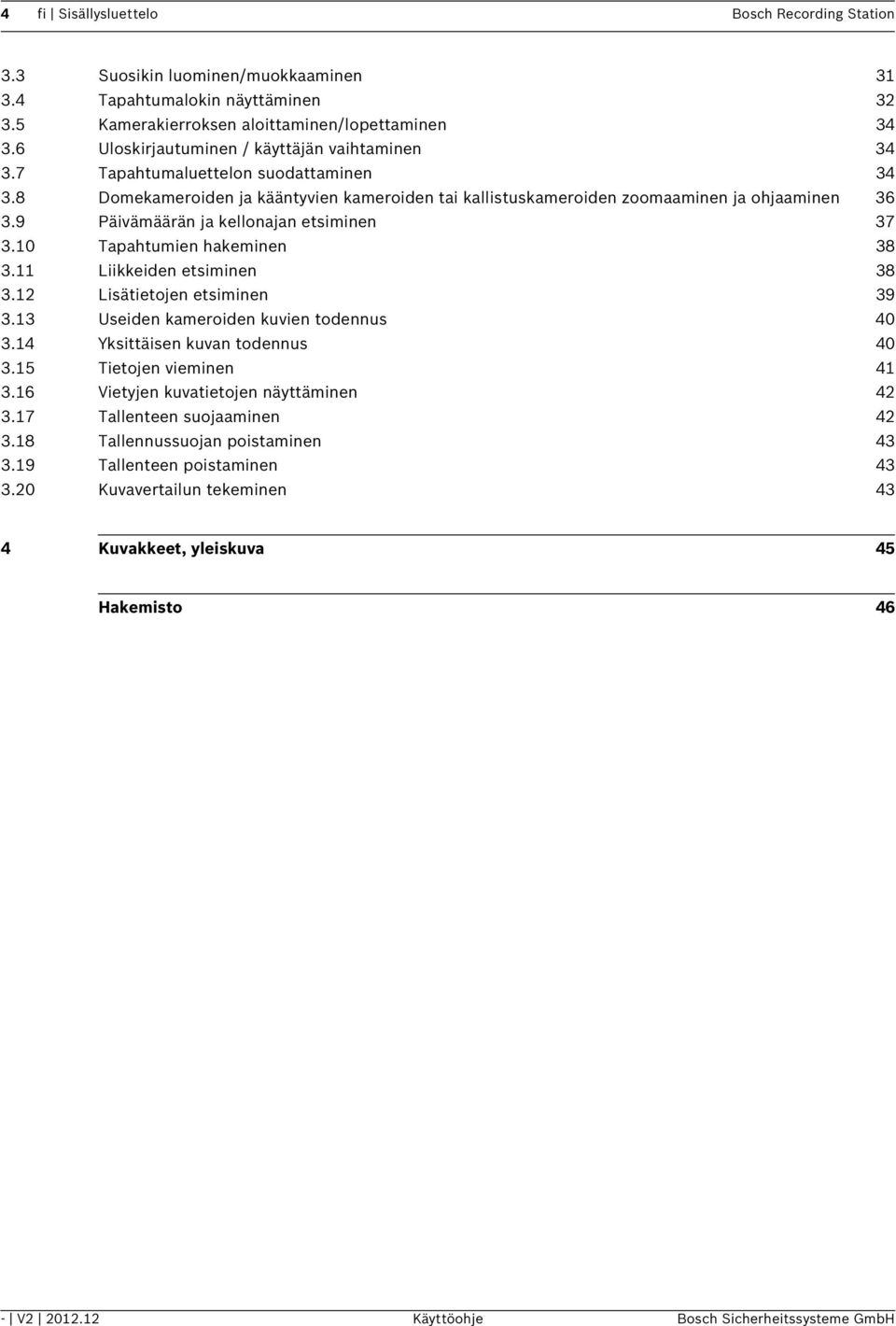 9 Päivämäärän ja kellonajan etsiminen 37 3.10 Tapahtumien hakeminen 38 3.11 Liikkeiden etsiminen 38 3.12 Lisätietojen etsiminen 39 3.13 Useiden kameroiden kuvien todennus 40 3.