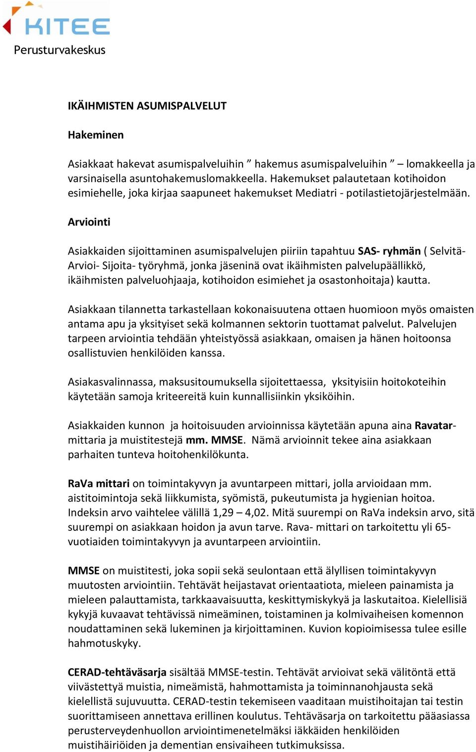 Arviointi Asiakkaiden sijoittaminen asumispalvelujen piiriin tapahtuu SAS- ryhmän ( Selvitä- Arvioi- Sijoita- työryhmä, jonka jäseninä ovat ikäihmisten palvelupäällikkö, ikäihmisten palveluohjaaja,