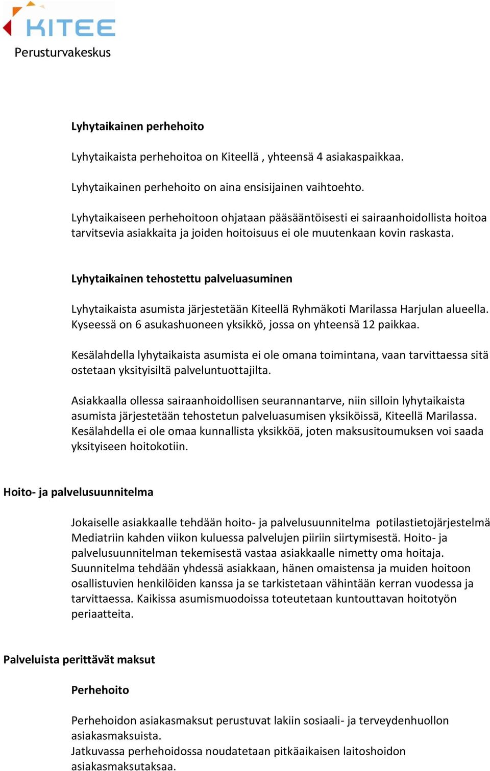 Lyhytaikainen tehostettu palveluasuminen Lyhytaikaista asumista järjestetään Kiteellä Ryhmäkoti Marilassa Harjulan alueella. Kyseessä on 6 asukashuoneen yksikkö, jossa on yhteensä 12 paikkaa.