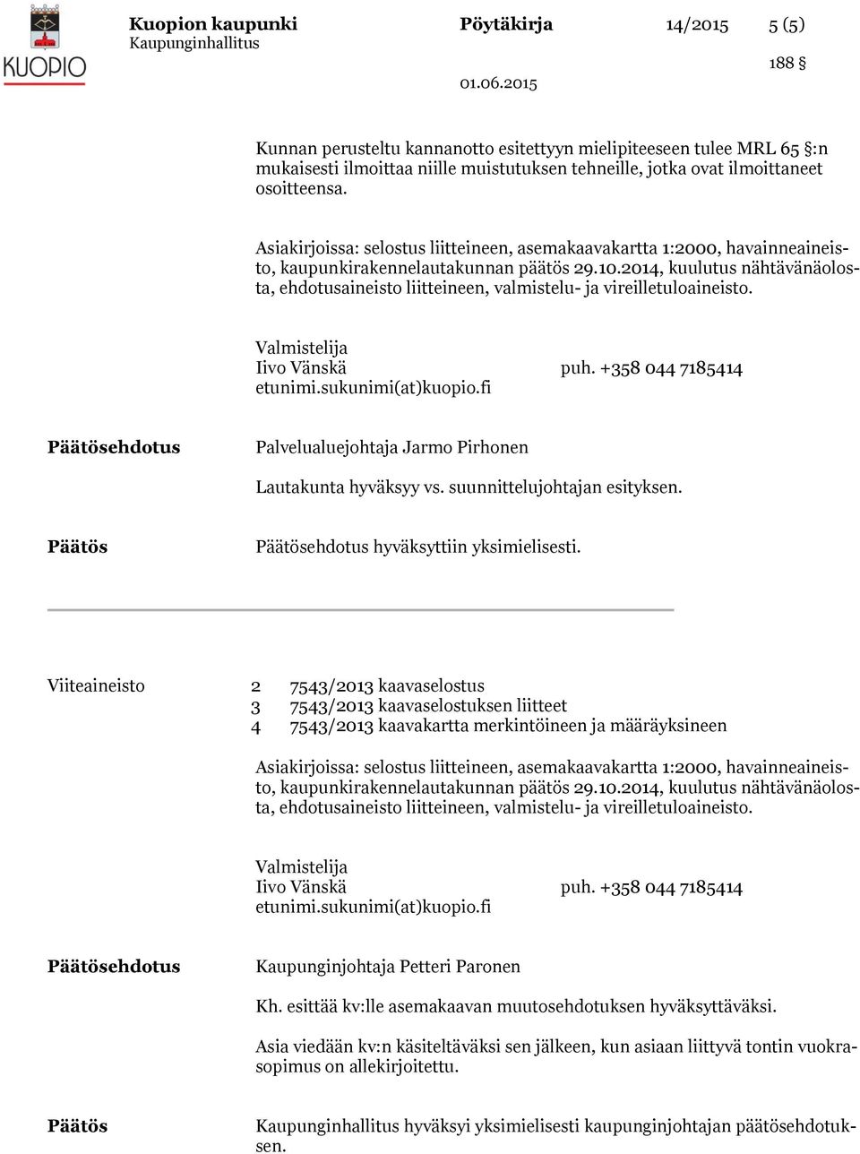 2014, kuulutus nähtävänäolosta, ehdotusaineisto liitteineen, valmistelu- ja vireilletuloaineisto. Valmistelija Iivo Vänskä puh. +358 044 7185414 etunimi.sukunimi(at)kuopio.