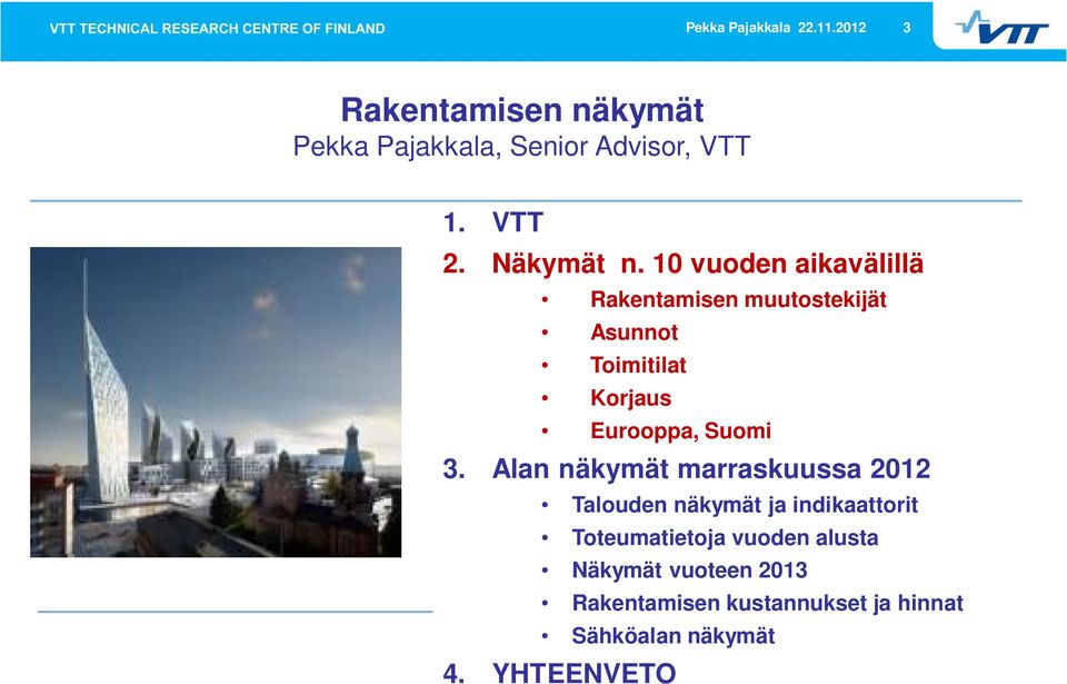 10 vuoden aikavälillä Rakentamisen muutostekijät Asunnot Toimitilat Korjaus Eurooppa, Suomi 3.