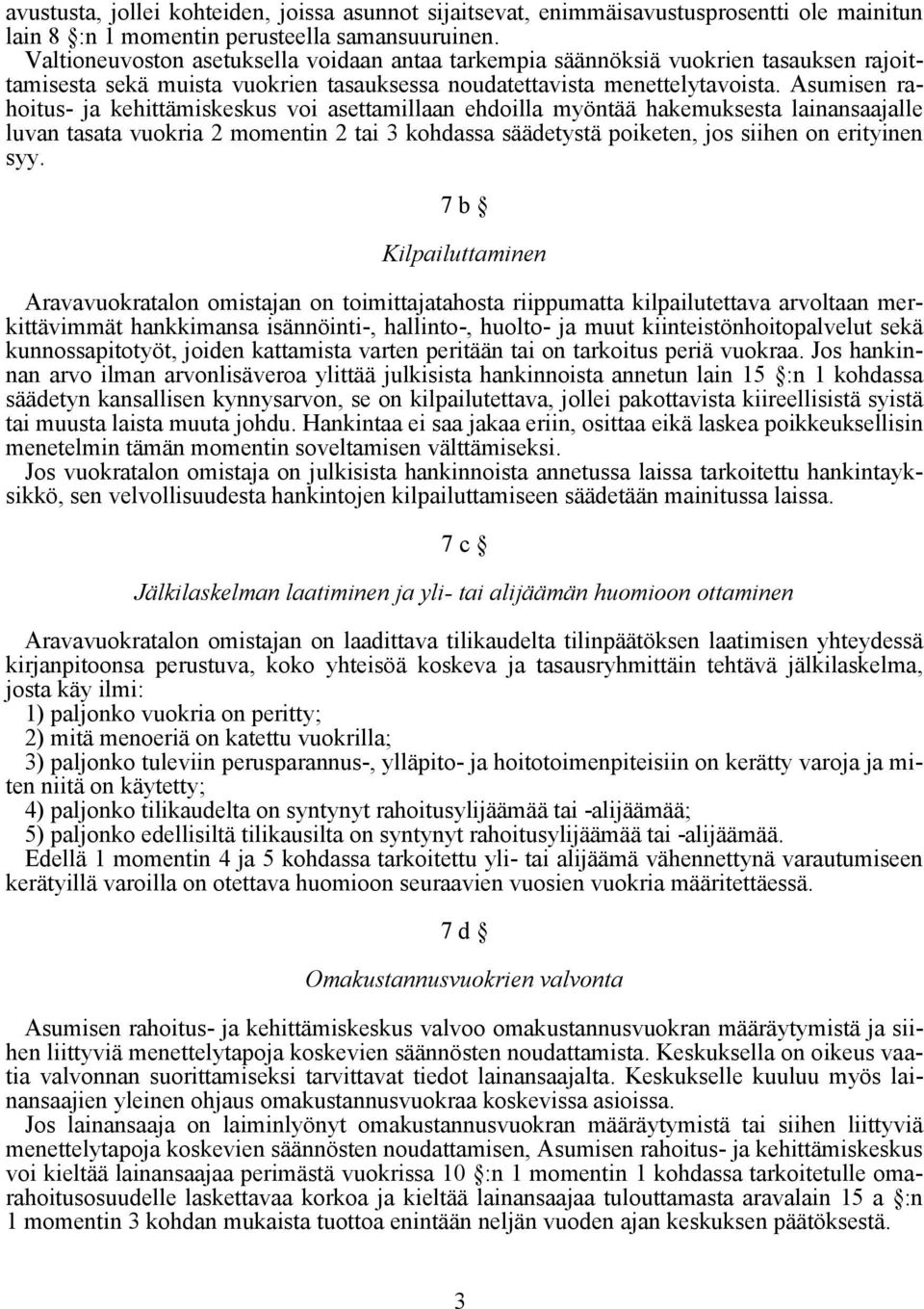 Asumisen rahoitus- ja kehittämiskeskus voi asettamillaan ehdoilla myöntää hakemuksesta lainansaajalle luvan tasata vuokria 2 momentin 2 tai 3 kohdassa säädetystä poiketen, jos siihen on erityinen syy.