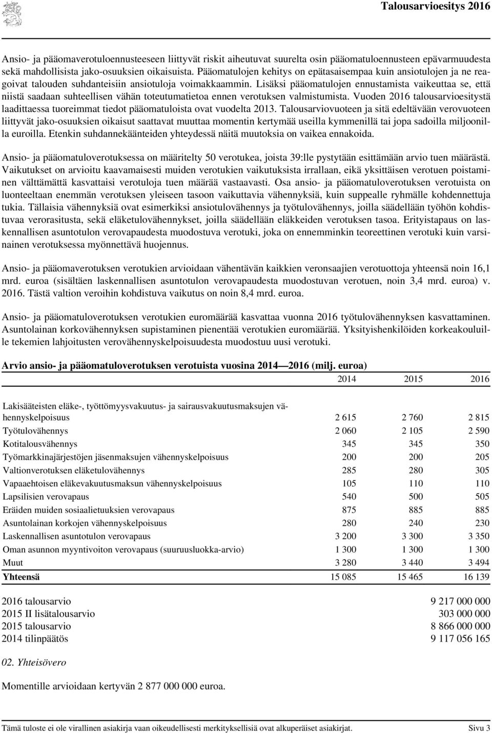 Lisäksi pääomatulojen ennustamista vaikeuttaa se, että niistä saadaan suhteellisen vähän toteutumatietoa ennen verotuksen valmistumista.