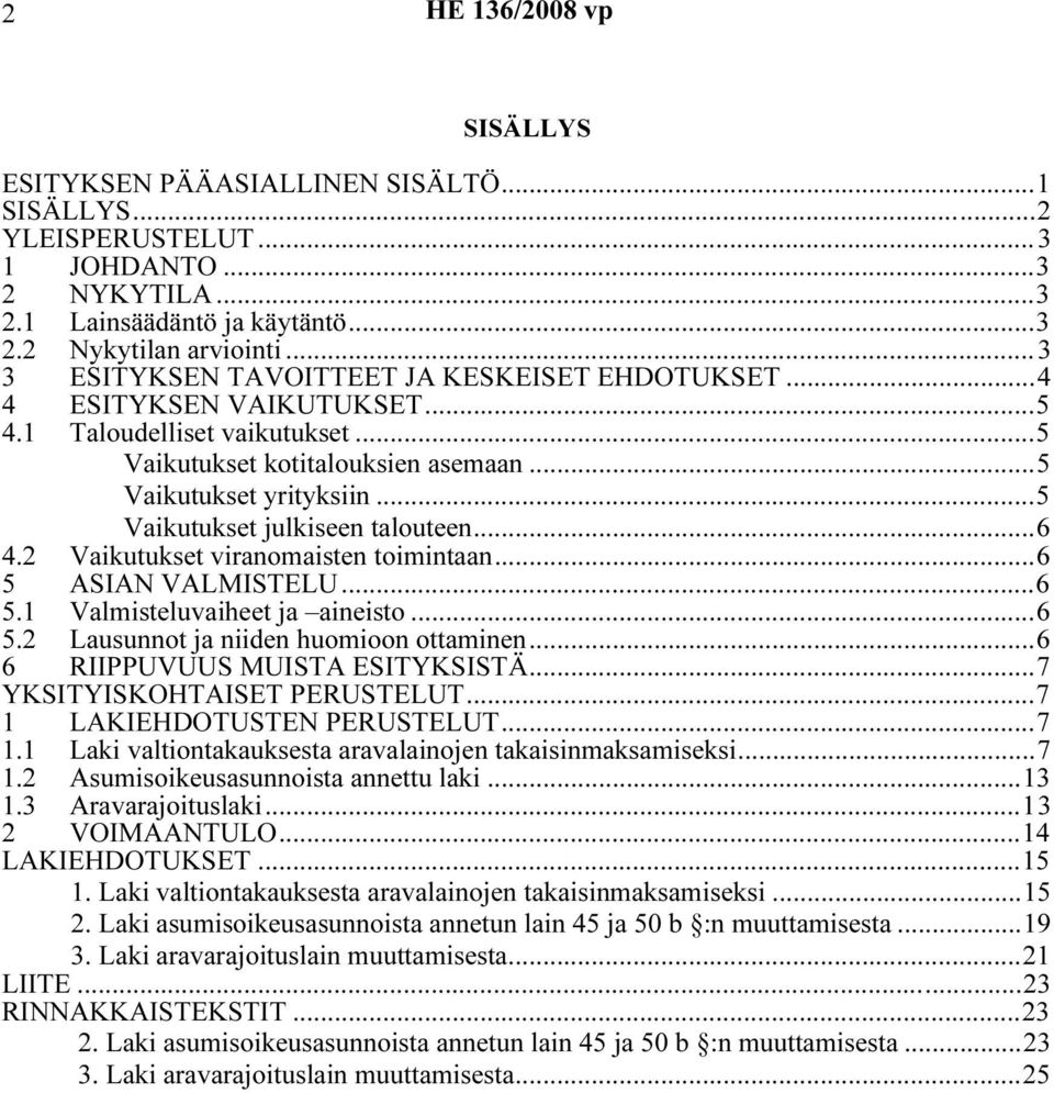 ..5 Vaikutukset julkiseen talouteen...6 4.2 Vaikutukset viranomaisten toimintaan...6 5 ASIAN VALMISTELU...6 5.1 Valmisteluvaiheet ja aineisto...6 5.2 Lausunnot ja niiden huomioon ottaminen.