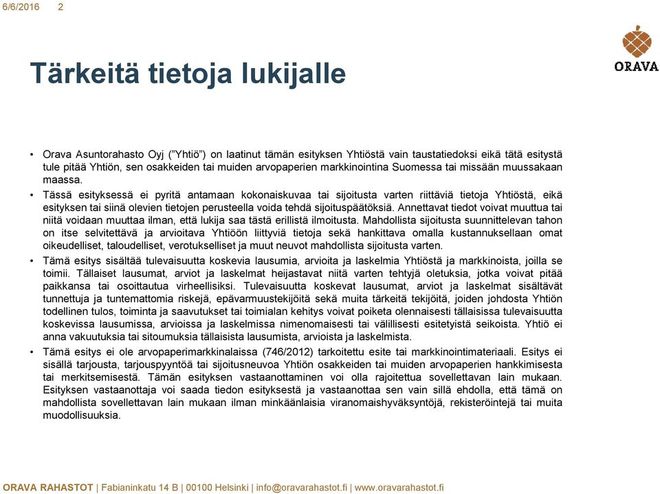 Tässä esityksessä ei pyritä antamaan kokonaiskuvaa tai sijoitusta varten riittäviä tietoja Yhtiöstä, eikä esityksen tai siinä olevien tietojen perusteella voida tehdä sijoituspäätöksiä.