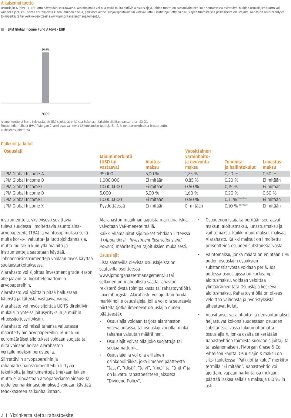Lisätietoja tiettyjen osuuslajien tuotosta saa paikalliselta edustajalta, Rahaston rekisteröidystä toimipaikasta tai verkko-osoitteesta www.jpmorganassetmanagement.lu.