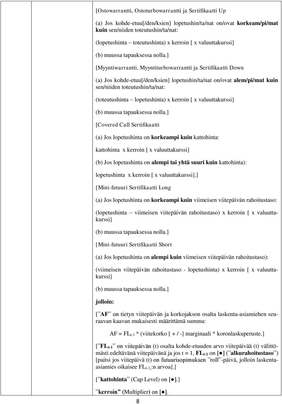 ] [Myyntiwarrantti, Myyntiturbowarrantti ja Sertifikaatti Down (a) Jos kohde-etuu[/den/ksien] lopetushin/ta/nat on/ovat alem/pi/mat kuin sen/niiden toteutushin/ta/nat: (toteutushinta lopetushinta) x