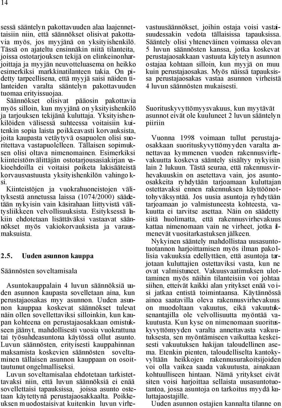 On pidetty tarpeellisena, että myyjä saisi näiden tilanteiden varalta sääntelyn pakottavuuden tuomaa erityissuojaa.