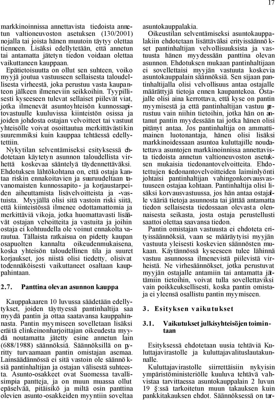 Epätietoisuutta on ollut sen suhteen, voiko myyjä joutua vastuuseen sellaisesta taloudellisesta virheestä, joka perustuu vasta kaupanteon jälkeen ilmeneviin seikkoihin.
