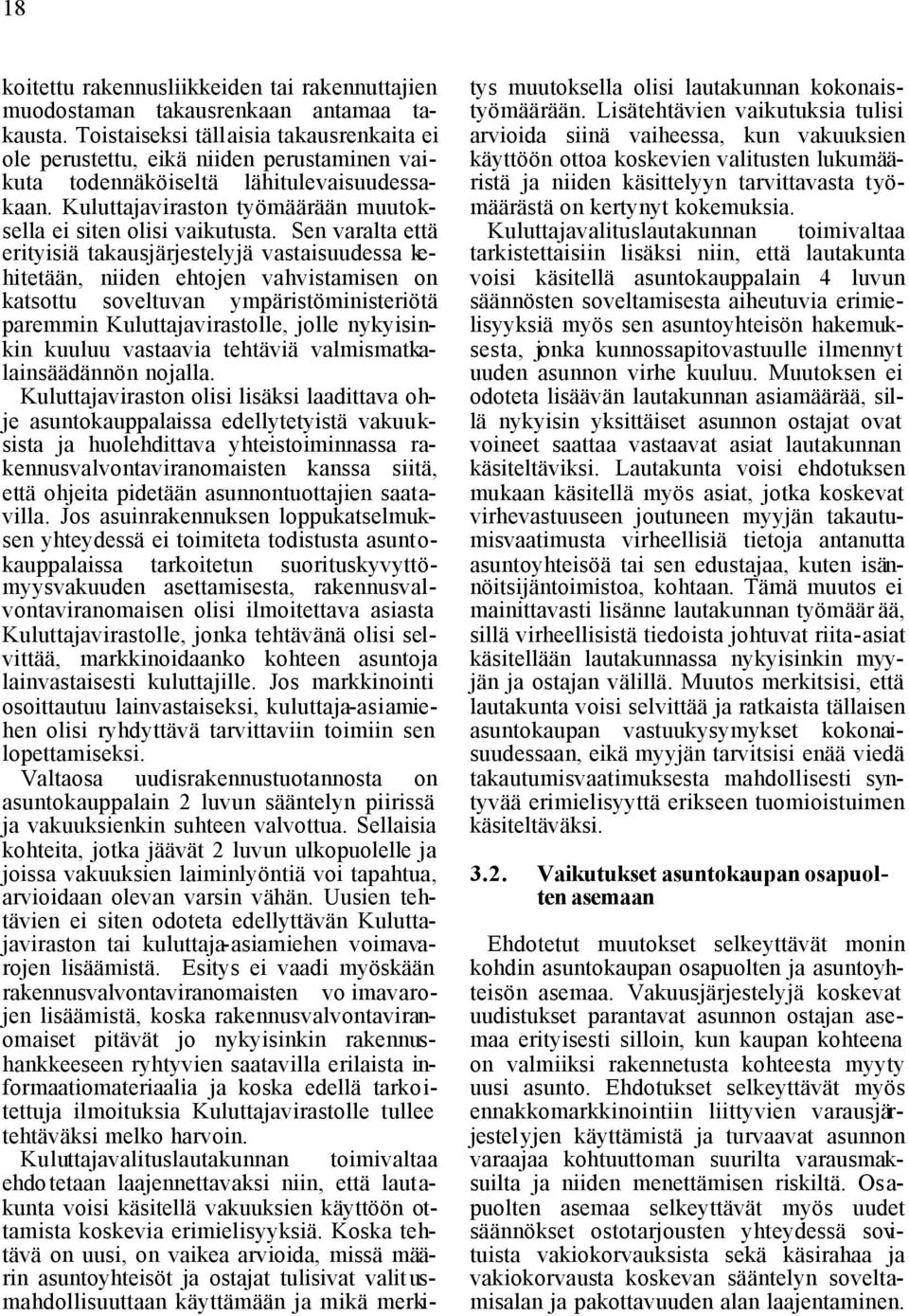 Sen varalta että erityisiä takausjärjestelyjä vastaisuudessa kehitetään, niiden ehtojen vahvistamisen on katsottu soveltuvan ympäristöministeriötä paremmin Kuluttajavirastolle, jolle nykyisinkin