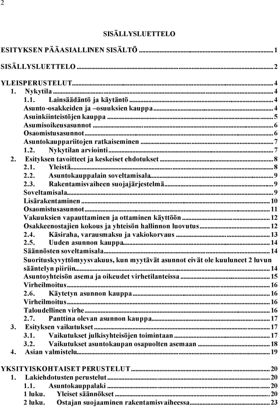 1. Yleistä...8 2.2. Asuntokauppalain soveltamisala...9 2.3. Rakentamisvaiheen suojajärjestelmä...9 Soveltamisala...9 Lisärakentaminen...10 Osaomistusasunnot.