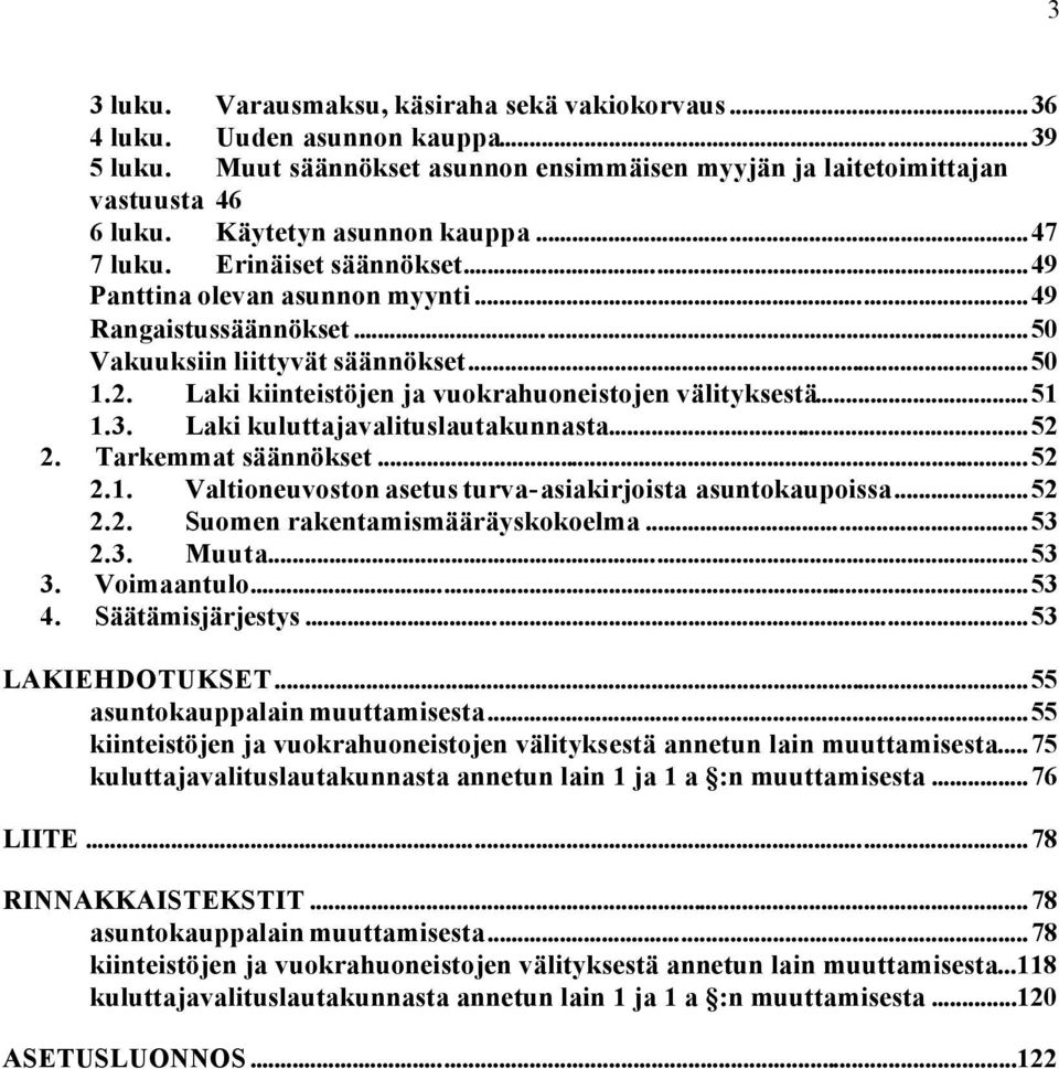 Laki kiinteistöjen ja vuokrahuoneistojen välityksestä...51 1.3. Laki kuluttajavalituslautakunnasta...52 2. Tarkemmat säännökset...52 2.1. Valtioneuvoston asetus turva-asiakirjoista asuntokaupoissa.