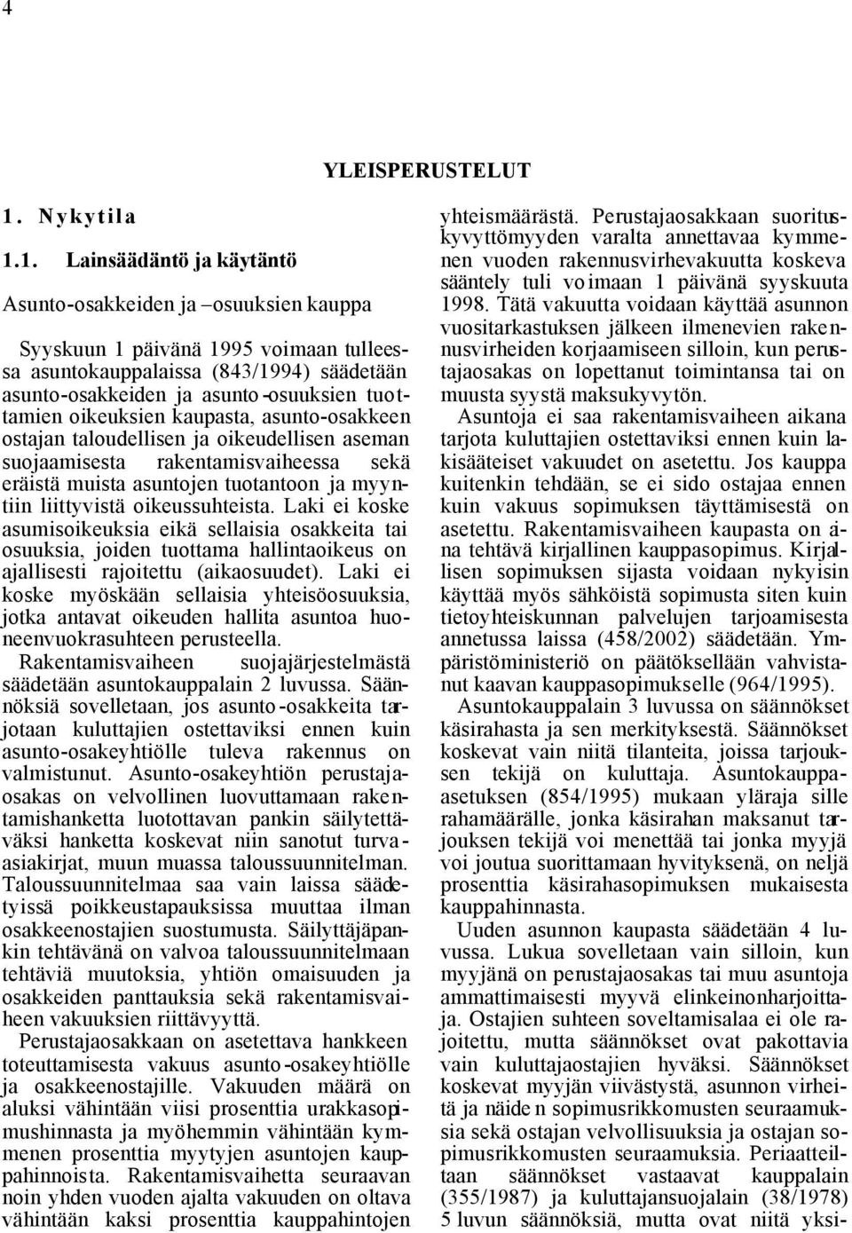 1. Lainsäädäntö ja käytäntö Asunto-osakkeiden ja osuuksien kauppa Syyskuun 1 päivänä 1995 voimaan tulleessa asuntokauppalaissa (843/1994) säädetään asunto-osakkeiden ja asunto-osuuksien tuottamien