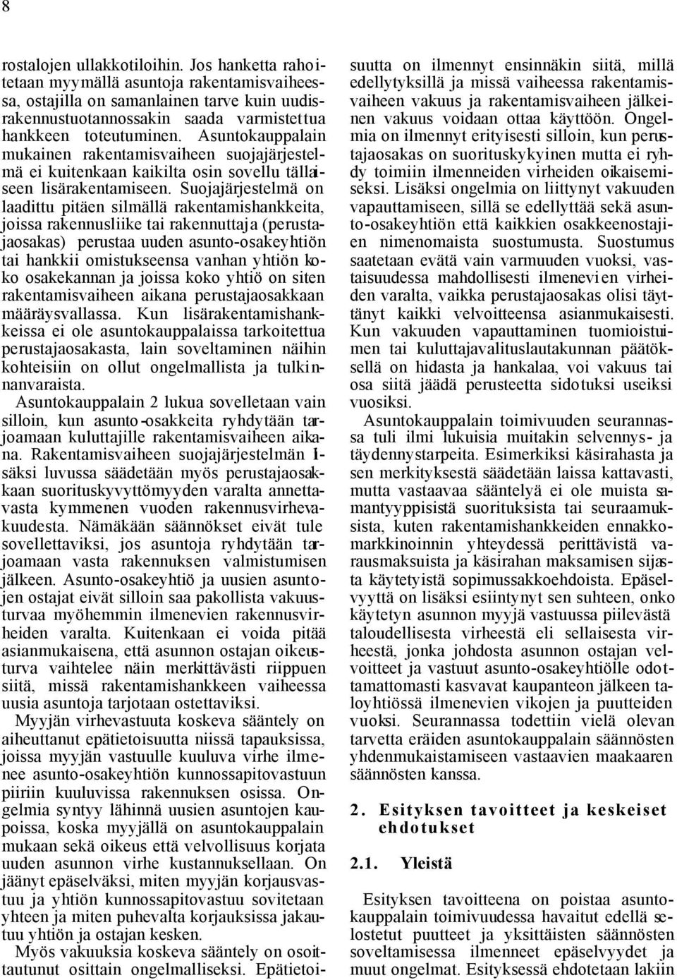 Suojajärjestelmä on laadittu pitäen silmällä rakentamishankkeita, joissa rakennusliike tai rakennuttaja (perustajaosakas) perustaa uuden asunto-osakeyhtiön tai hankkii omistukseensa vanhan yhtiön
