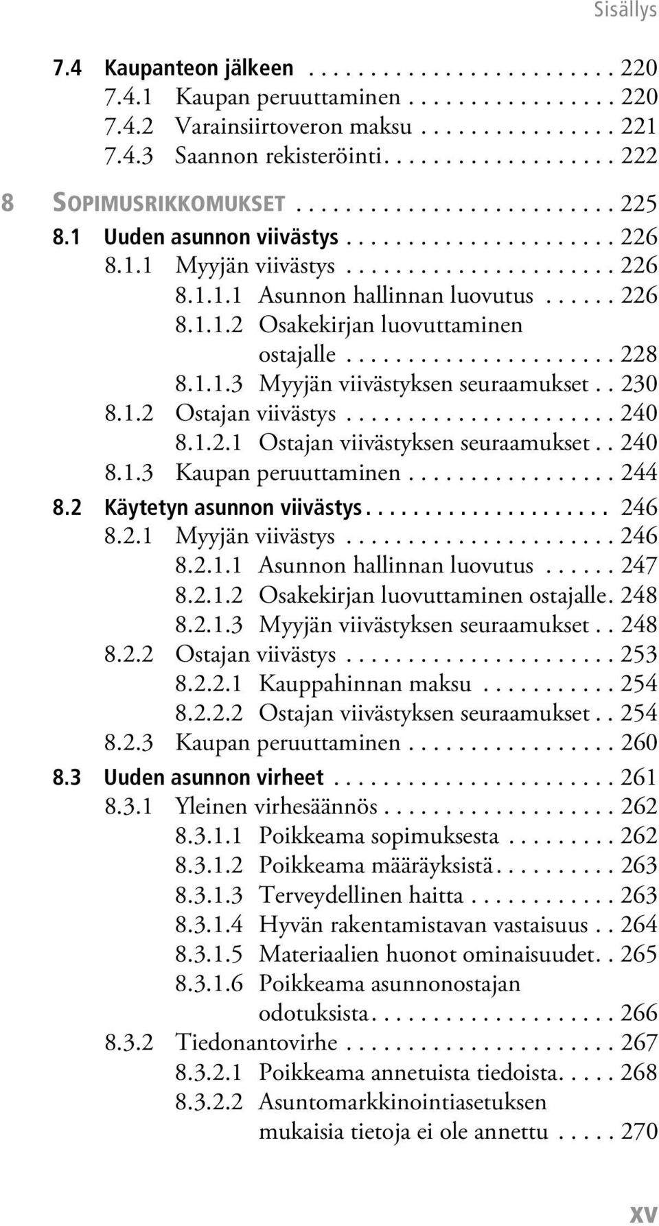 ..... 226 8.1.1.2 Osakekirjan luovuttaminen ostajalle...................... 228 8.1.1.3 Myyjän viivästyksen seuraamukset.. 230 8.1.2 Ostajan viivästys...................... 240 8.1.2.1 Ostajan viivästyksen seuraamukset.