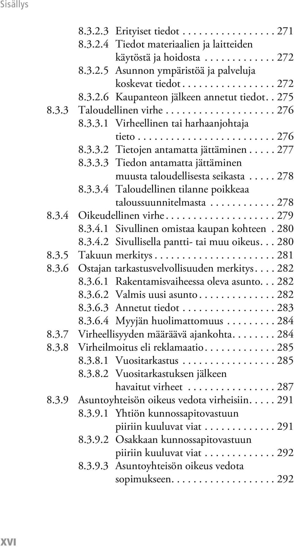 .... 278 8.3.3.4 Taloudellinen tilanne poikkeaa taloussuunnitelmasta............ 278 8.3.4 Oikeudellinen virhe.................... 279 8.3.4.1 Sivullinen omistaa kaupan kohteen. 280 8.3.4.2 Sivullisella pantti- tai muu oikeus.