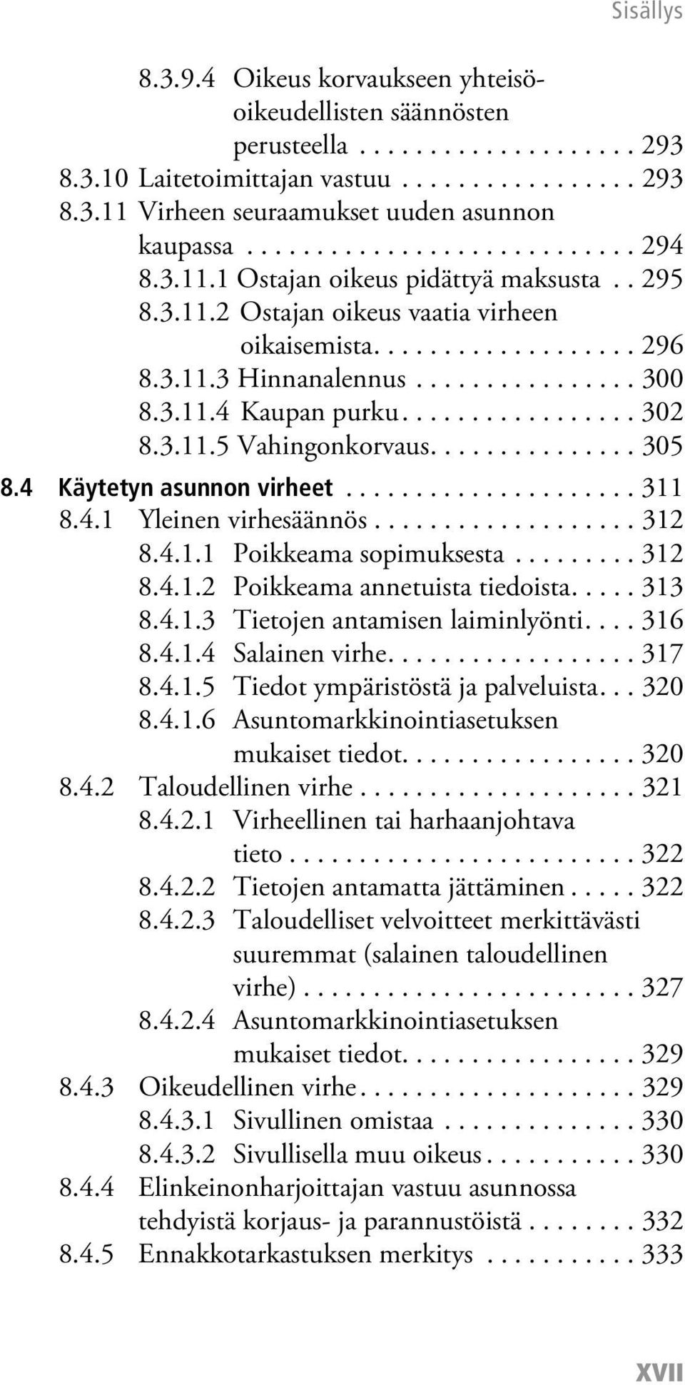 3.11.4 Kaupan purku................. 302 8.3.11.5 Vahingonkorvaus............... 305 8.4 Käytetyn asunnon virheet..................... 311 8.4.1 Yleinen virhesäännös................... 312 8.4.1.1 Poikkeama sopimuksesta.