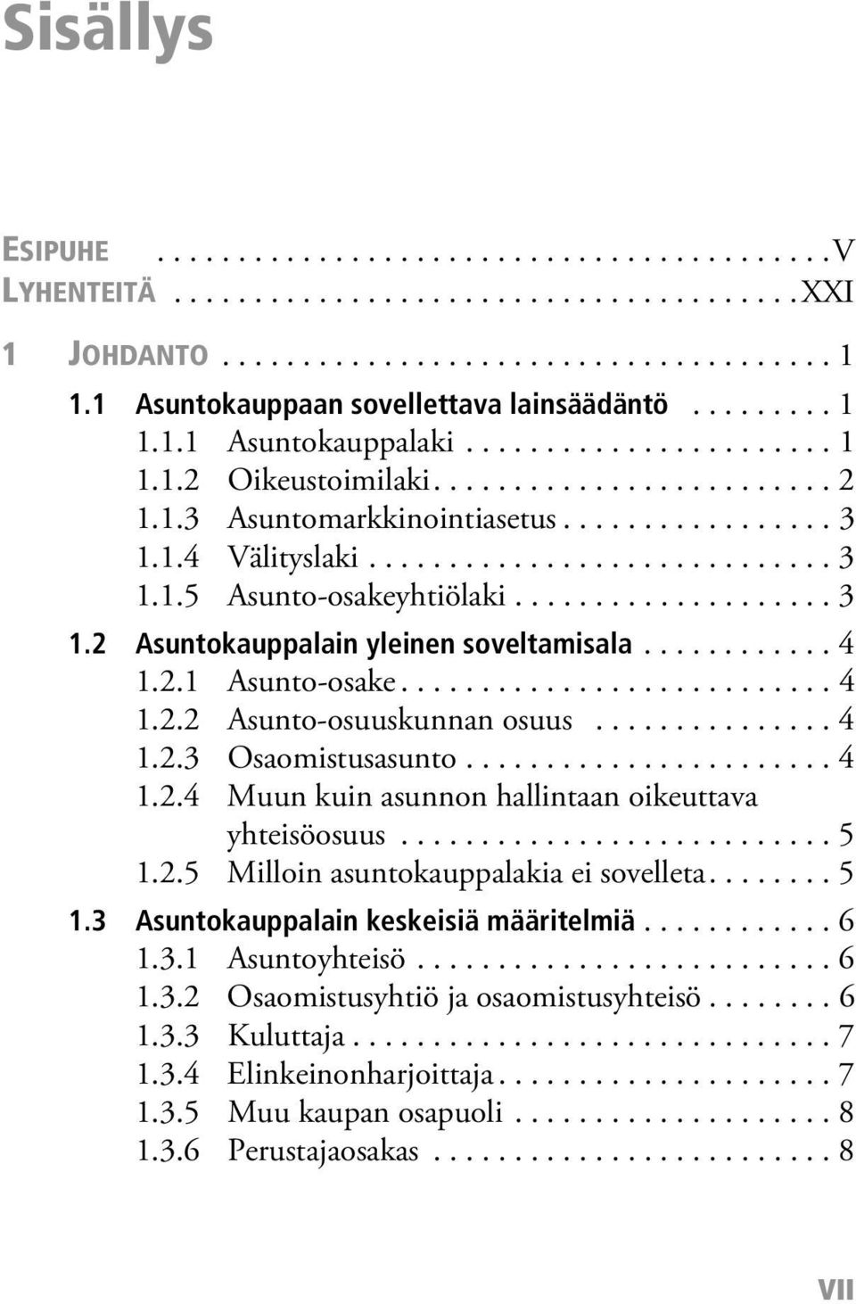 1.4 Välityslaki............................. 3 1.1.5 Asunto-osakeyhtiölaki.................... 3 1.2 Asuntokauppalain yleinen soveltamisala............ 4 1.2.1 Asunto-osake........................... 4 1.2.2 Asunto-osuuskunnan osuus.