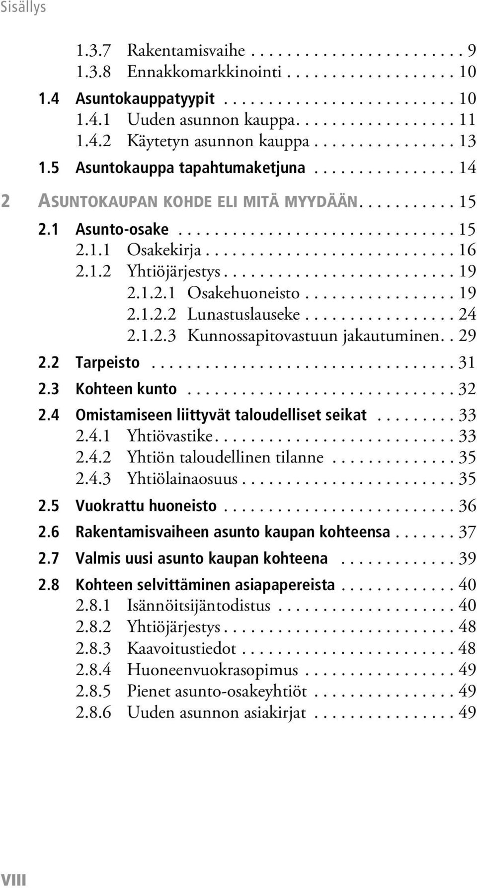 1.2 Yhtiöjärjestys.......................... 19 2.1.2.1 Osakehuoneisto................. 19 2.1.2.2 Lunastuslauseke................. 24 2.1.2.3 Kunnossapitovastuun jakautuminen.. 29 2.2 Tarpeisto.