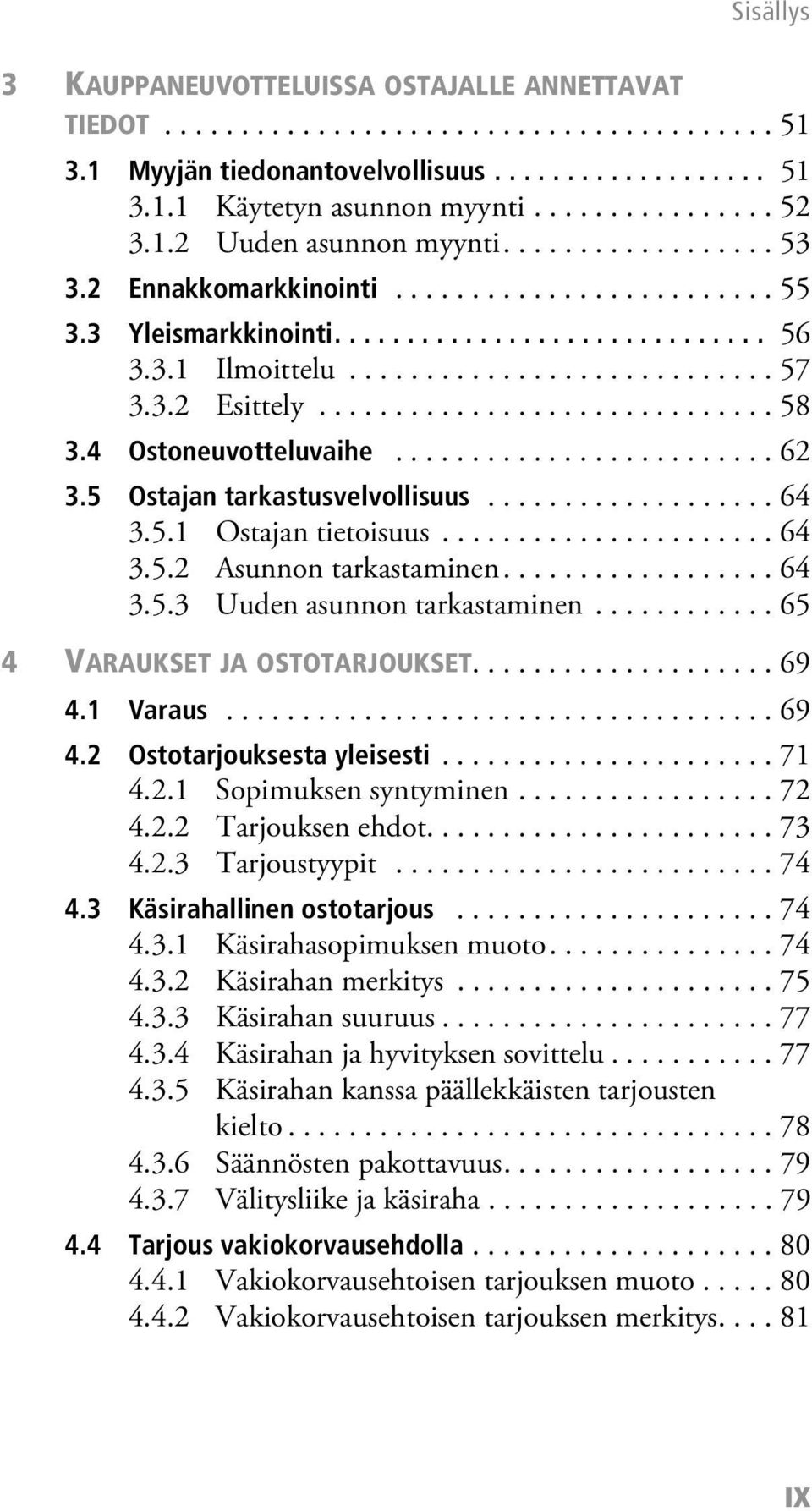 3.2 Esittely.............................. 58 3.4 Ostoneuvotteluvaihe......................... 62 3.5 Ostajan tarkastusvelvollisuus................... 64 3.5.1 Ostajan tietoisuus...................... 64 3.5.2 Asunnon tarkastaminen.