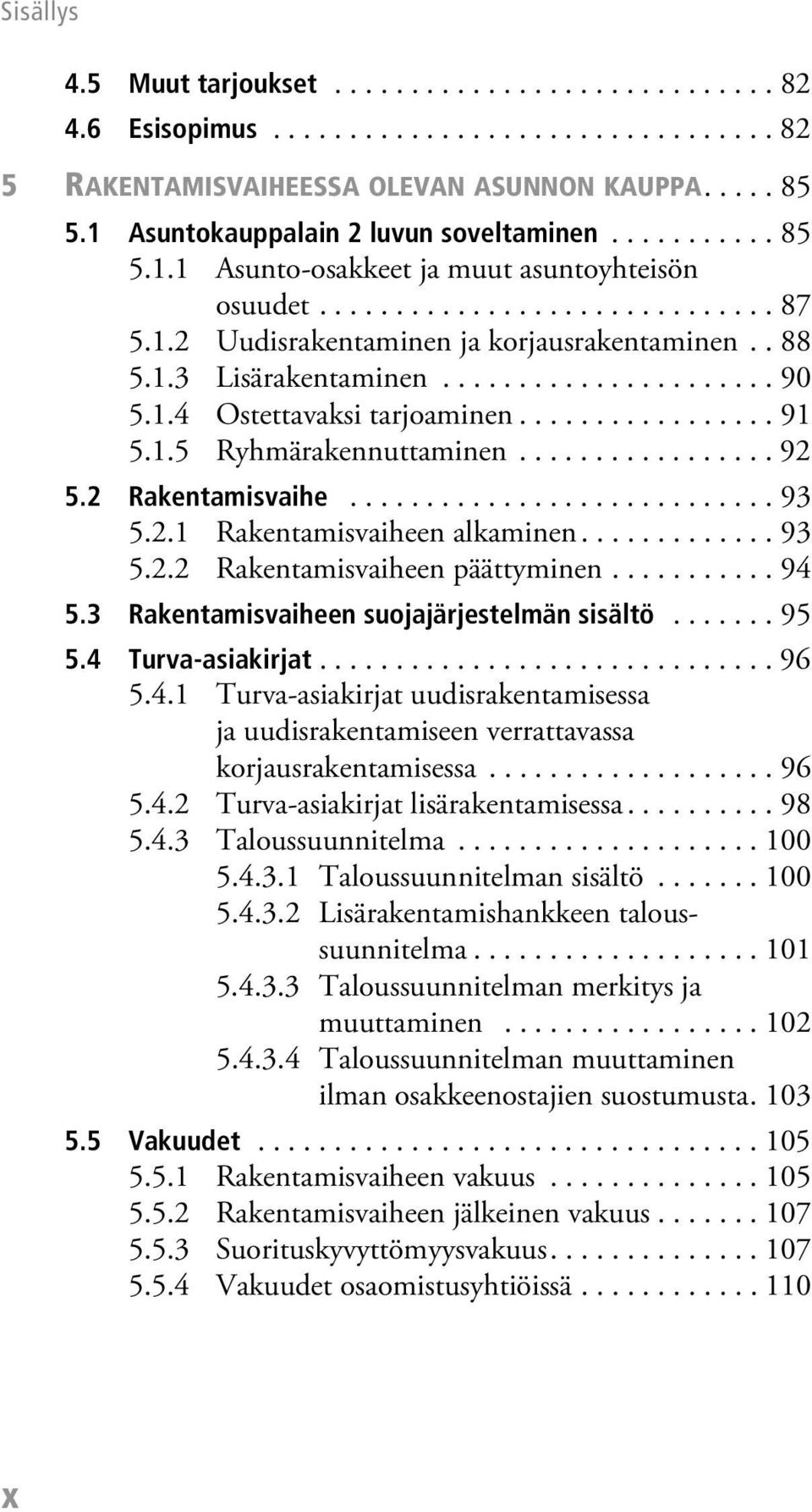 1.4 Ostettavaksi tarjoaminen................. 91 5.1.5 Ryhmärakennuttaminen................. 92 5.2 Rakentamisvaihe............................ 93 5.2.1 Rakentamisvaiheen alkaminen............. 93 5.2.2 Rakentamisvaiheen päättyminen.