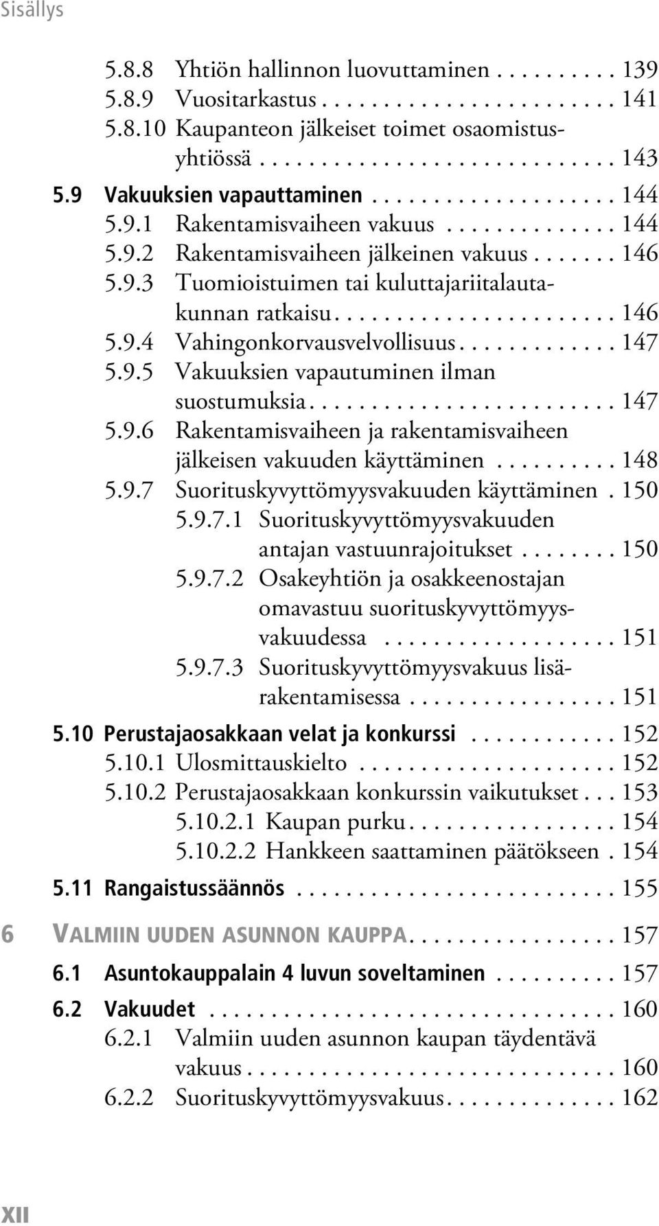 ...................... 146 5.9.4 Vahingonkorvausvelvollisuus............. 147 5.9.5 Vakuuksien vapautuminen ilman suostumuksia......................... 147 5.9.6 Rakentamisvaiheen ja rakentamisvaiheen jälkeisen vakuuden käyttäminen.