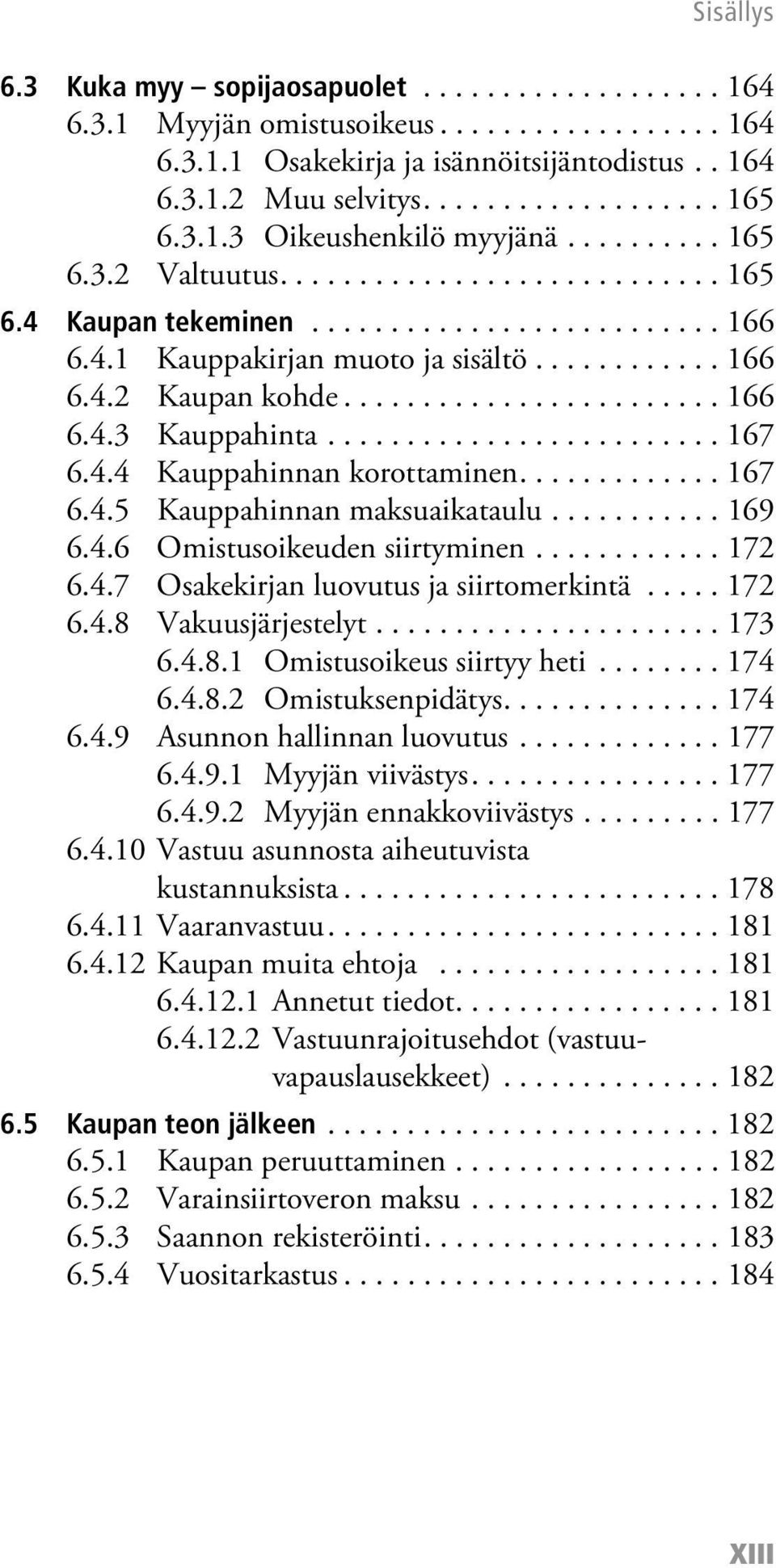 ........................ 167 6.4.4 Kauppahinnan korottaminen............. 167 6.4.5 Kauppahinnan maksuaikataulu........... 169 6.4.6 Omistusoikeuden siirtyminen............ 172 6.4.7 Osakekirjan luovutus ja siirtomerkintä.