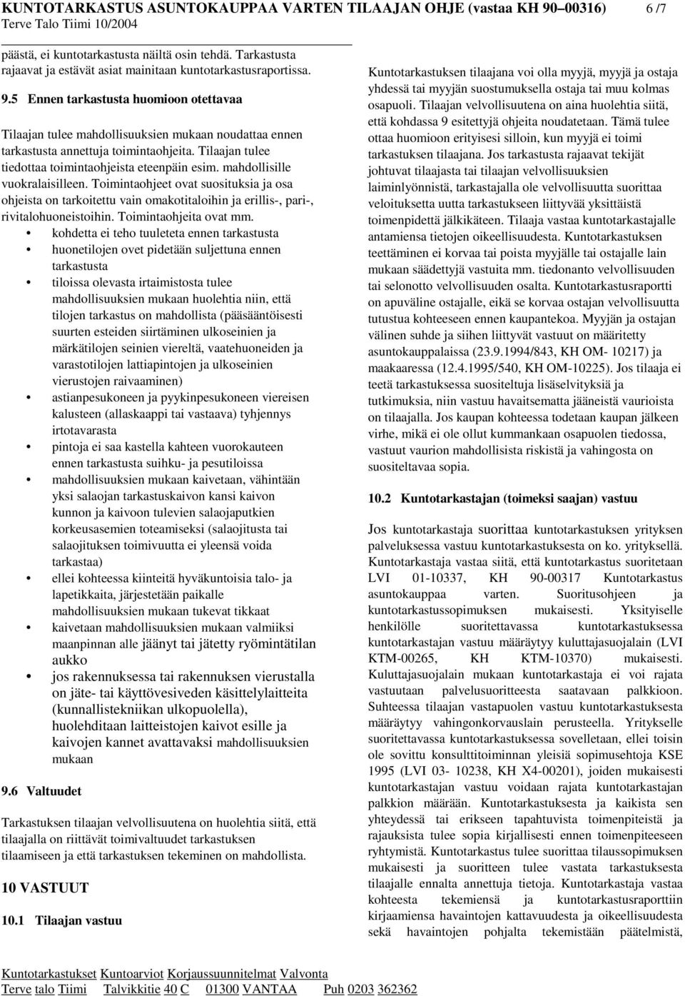 Toimintaohjeet ovat suosituksia ja osa ohjeista on tarkoitettu vain omakotitaloihin ja erillis-, pari-, rivitalohuoneistoihin. Toimintaohjeita ovat mm.