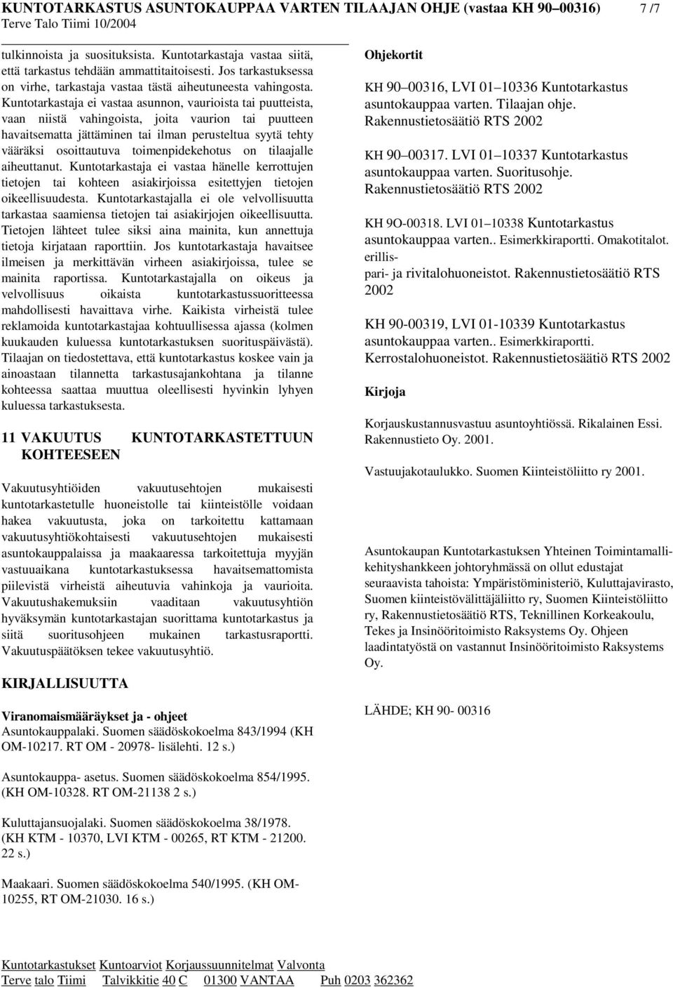 Kuntotarkastaja ei vastaa asunnon, vaurioista tai puutteista, vaan niistä vahingoista, joita vaurion tai puutteen havaitsematta jättäminen tai ilman perusteltua syytä tehty vääräksi osoittautuva