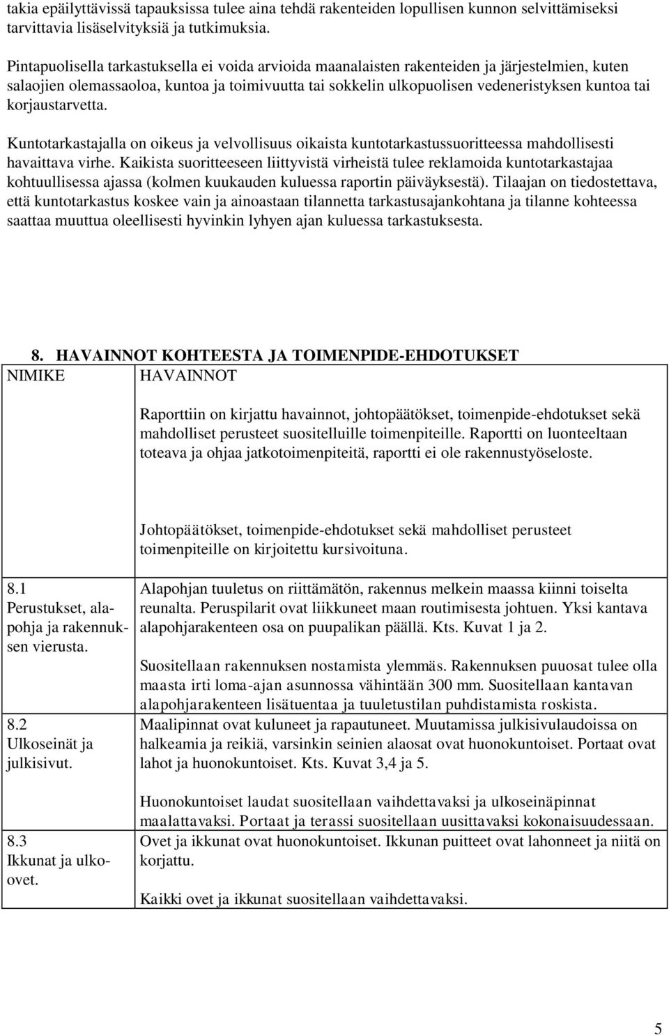 korjaustarvetta. Kuntotarkastajalla on oikeus ja velvollisuus oikaista kuntotarkastussuoritteessa mahdollisesti havaittava virhe.