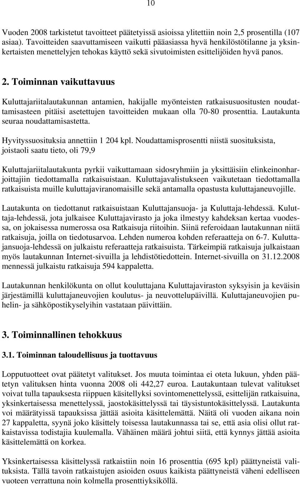 Toiminnan vaikuttavuus Kuluttajariitalautakunnan antamien, hakijalle myönteisten ratkaisusuositusten noudattamisasteen pitäisi asetettujen tavoitteiden mukaan olla 70-80 prosenttia.