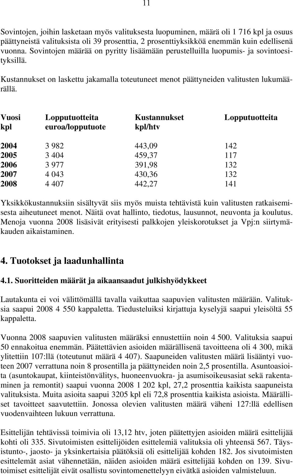 Vuosi Lopputuotteita Kustannukset Lopputuotteita kpl euroa/lopputuote kpl/htv 2004 3 982 443,09 142 2005 3 404 459,37 117 2006 3 977 391,98 132 2007 4 043 430,36 132 2008 4 407 442,27 141