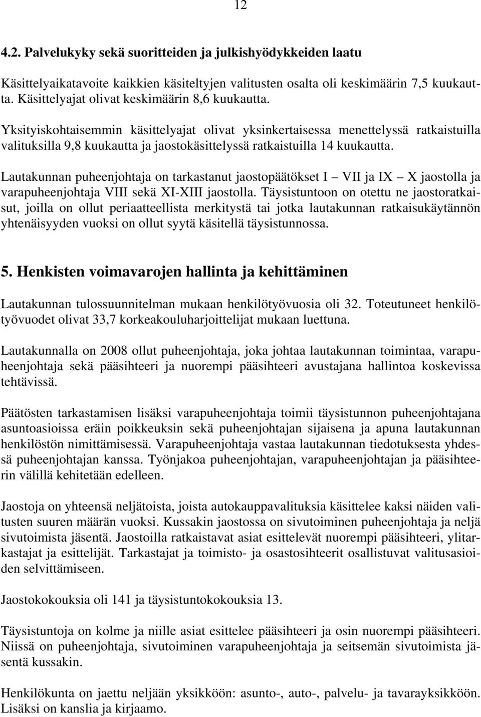 Yksityiskohtaisemmin käsittelyajat olivat yksinkertaisessa menettelyssä ratkaistuilla valituksilla 9,8 kuukautta ja jaostokäsittelyssä ratkaistuilla 14 kuukautta.